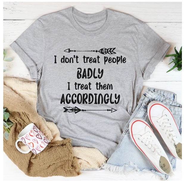 I Don't Treat People Badly I Treat Them Accordingly T-Shirt - ZEYTONCART