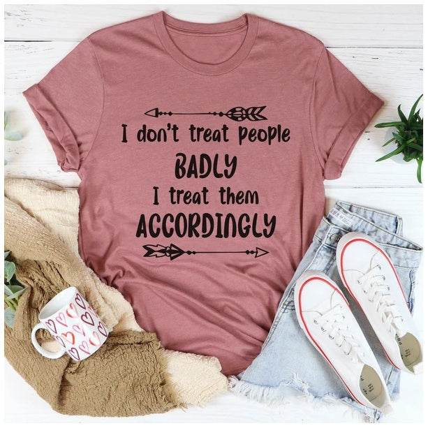 I Don't Treat People Badly I Treat Them Accordingly T-Shirt - ZEYTONCART