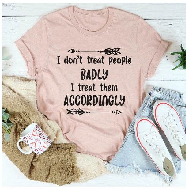 I Don't Treat People Badly I Treat Them Accordingly T-Shirt - ZEYTONCART